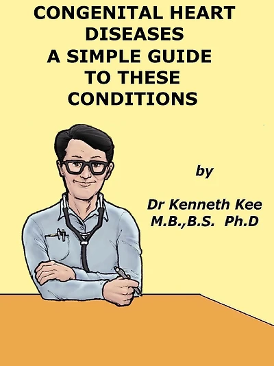 Congenital Heart Diseases, A Simple Guide to these Medical Conditions