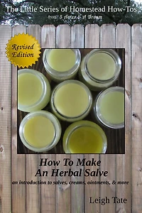How To Make an Herbal Salve: An Introduction To Salves, Creams, Ointments, & More (The Little Series of Homestead How-Tos from 5 Acres & A Dream, #3)