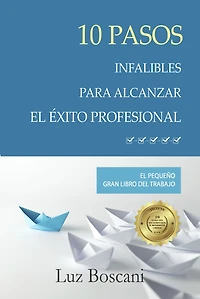 10 Pasos infalibles para alcanzar el éxito profesional. El pequeño gran libro del trabajo.