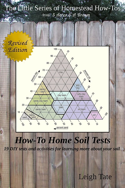 How-To Home Soil Tests: 19 DIY Tests and Activities for Learning More About Your Soil (The Little Series of Homestead How-Tos from 5 Acres & A Dream, #5)