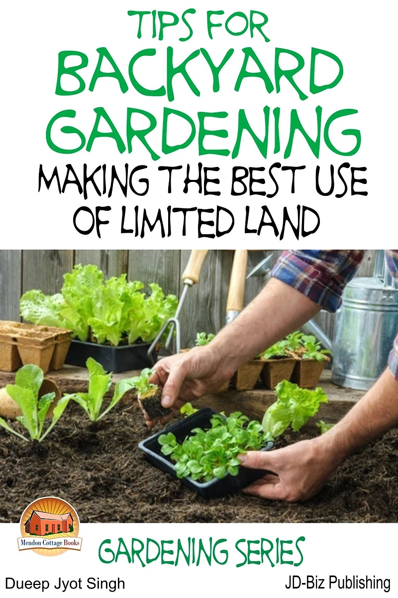 Tips for Backyard Gardening: Making the Best Use of Limited Land