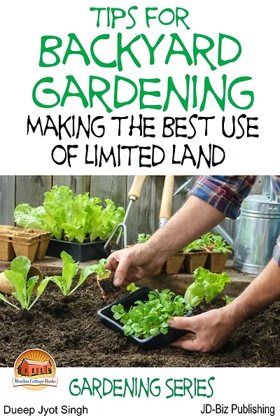 Tips for Backyard Gardening: Making the Best Use of Limited Land
