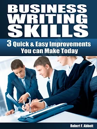 Business Writing Skills: 3 Quick & Easy ImprovementsYou can Make Today