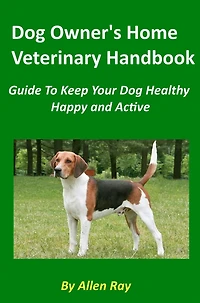 Dog Owner's Home Veterinary Handbook - Guide To Keep Your Dog Healthy, Happy and Active