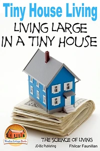 Tiny House Living: Living Large In a Tiny House