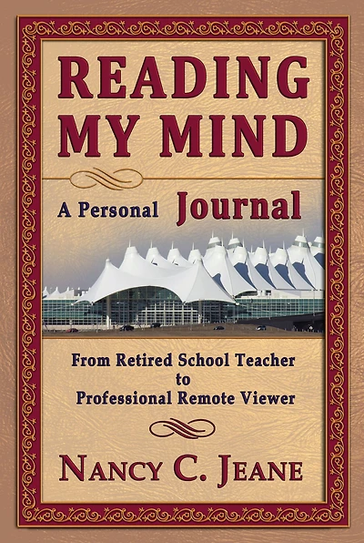 Reading My Mind: A Personal Journal: From Retired School Teacher to Professional Remote Viewer