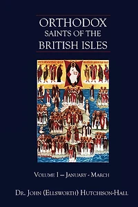 Orthodox Saints of the British Isles: Volume One - January - March