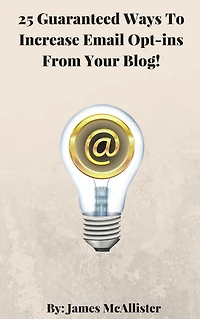 25 Guaranteed Ways To Increase Email Opt-ins From Your Blog