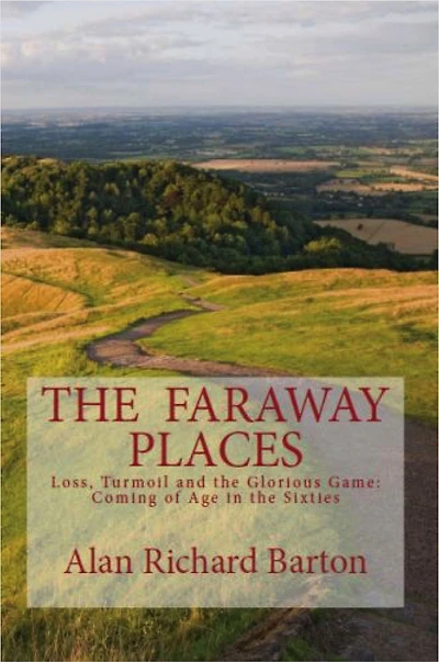The Faraway Places: Loss, Turmoil and the Glorious Game: Coming of Age in the Sixties