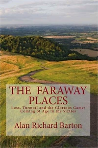 The Faraway Places: Loss, Turmoil and the Glorious Game: Coming of Age in the Sixties