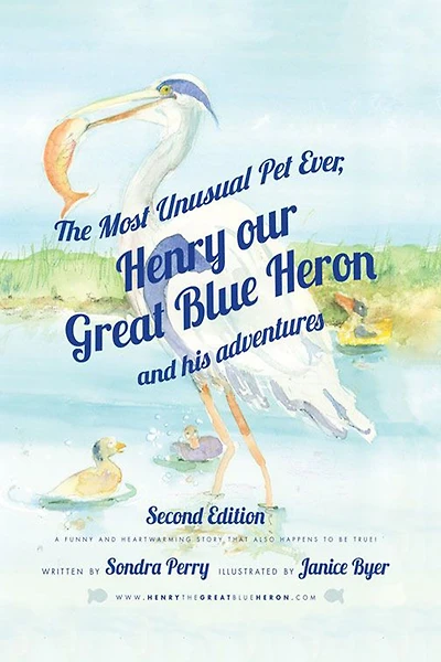 The Most Unusual Pet Ever: Henry Our Great Blue Heron and His Adventures