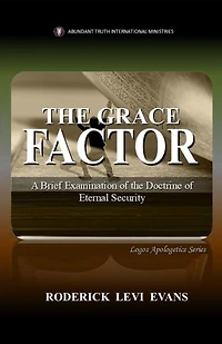 the Grace Factor: A Brief Examination of Doctrine Eternal Security (Logos Apologetics Series, #7)