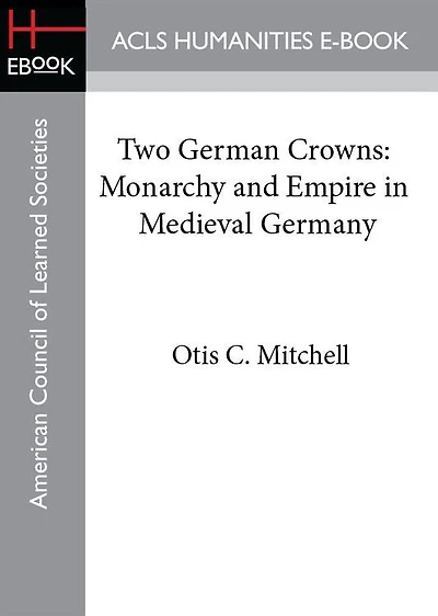 Two German Crowns: Monarchy and Empire in Medieval Germany