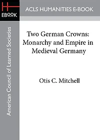 Two German Crowns: Monarchy and Empire in Medieval Germany