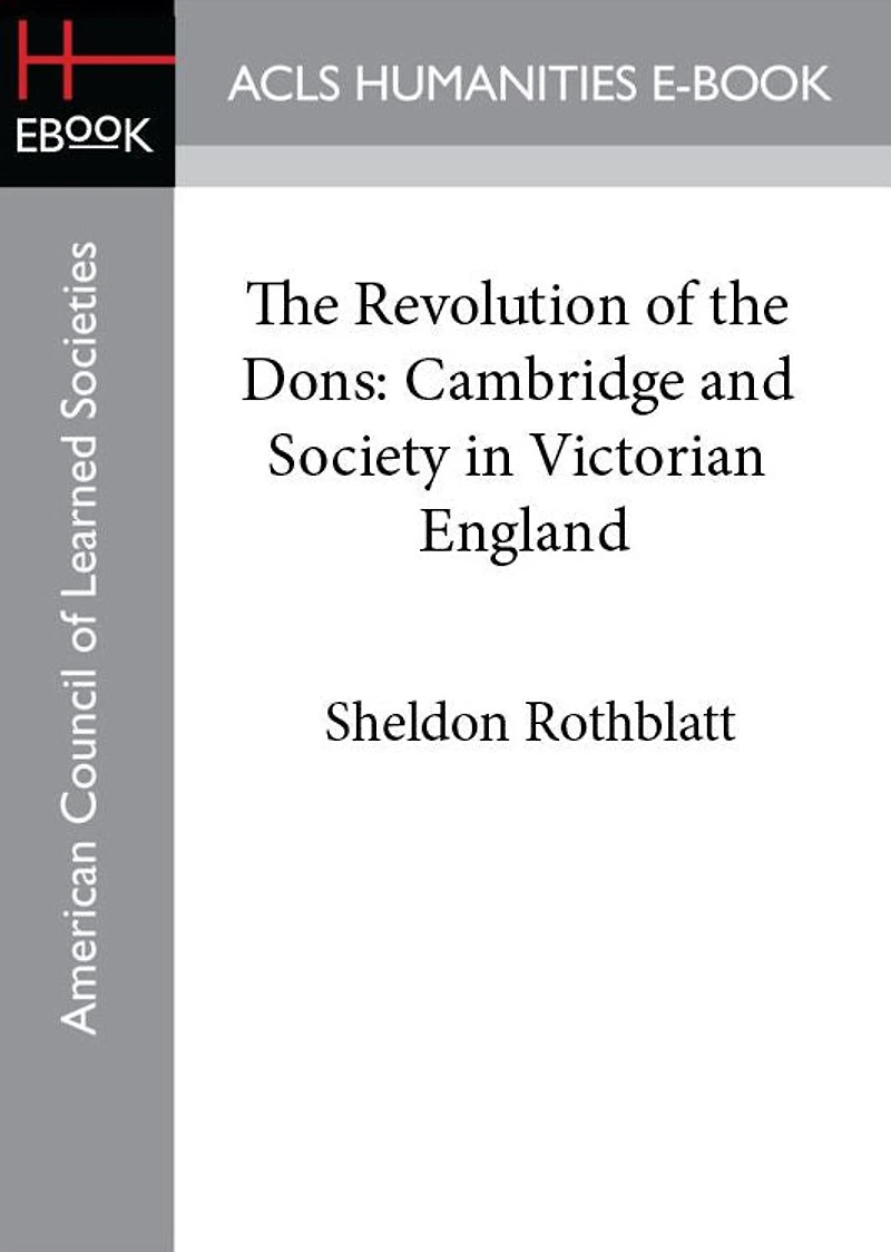 The Revolution of the Dons: Cambridge and Society in Victorian England