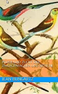 Pflege und Zucht der Zwergpapageien und Sittiche (Illustrated)