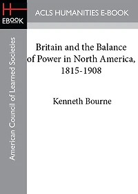 Britain and the Balance of Power North America 1815-1908