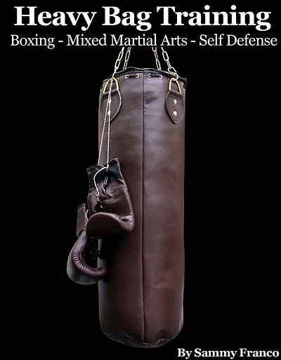 Heavy Bag Training: For Boxing, Mixed Martial Arts & Self-Defense