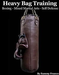 Heavy Bag Training: For Boxing, Mixed Martial Arts & Self-Defense