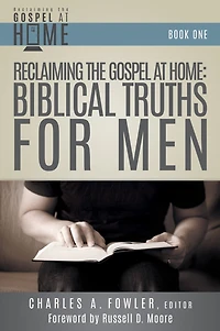 Reclaiming the Gospel at Home: Biblical Truths for Men