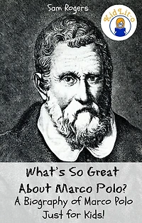 What's So Great About Marco Polo? A Biography of Marco Polo Just for Kids!