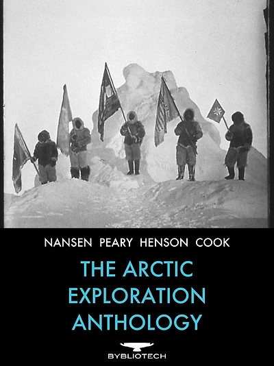 The Arctic Exploration Anthology: The Personal Accounts of the Great Arctic Explorers
