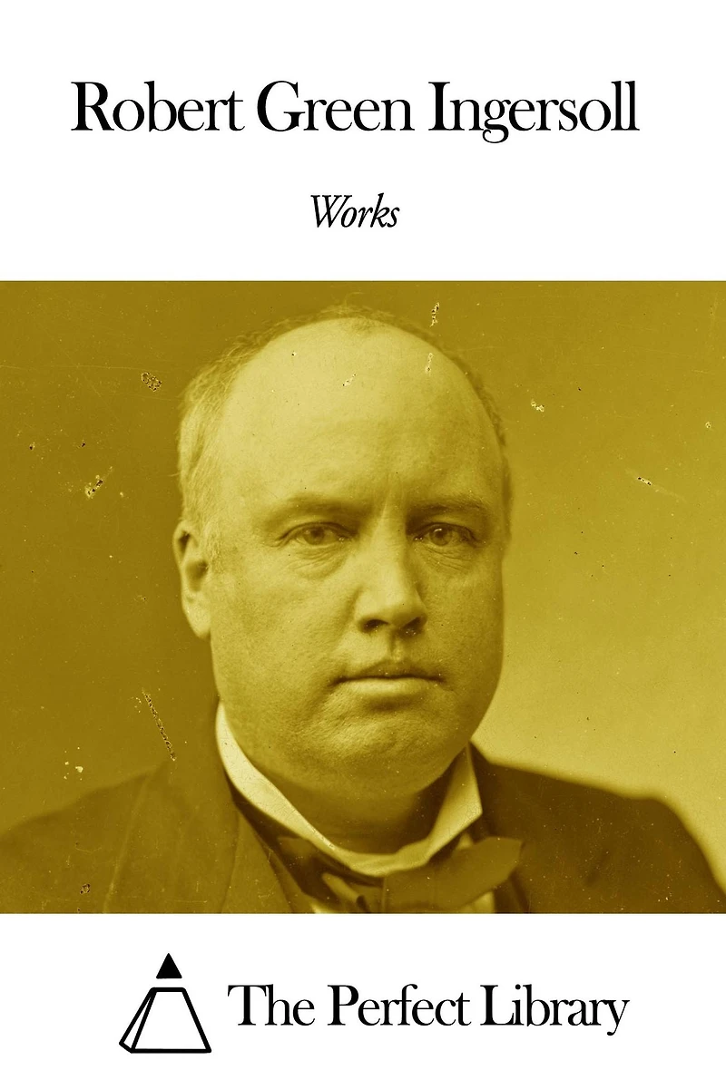 The Works of Robert G. Ingersoll