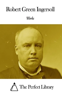 The Works of Robert G. Ingersoll