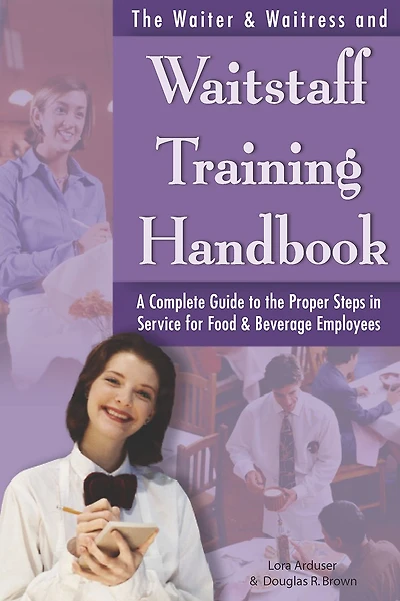 The Waiter & Waitress and Waitstaff Training Handbook: A Complete Guide to the Proper Steps in Service for Food and Beverage Employees