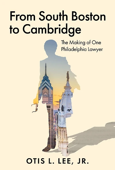 From South Boston to Cambridge: The Making of One Philadelphia Lawyer - A Memoir