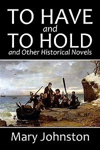 To Have and Hold and Other Historical Novels by Mary Johnston