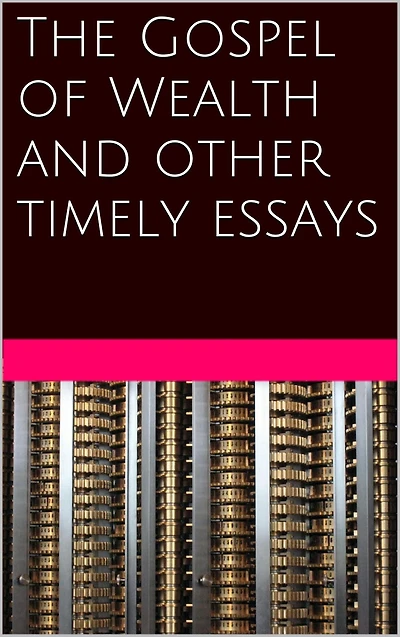 The gospel of wealth, and other timely essays