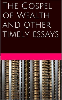 The gospel of wealth, and other timely essays