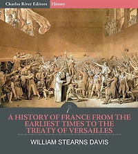 A History of France from the Earliest Times to Treaty Versailles (1919)