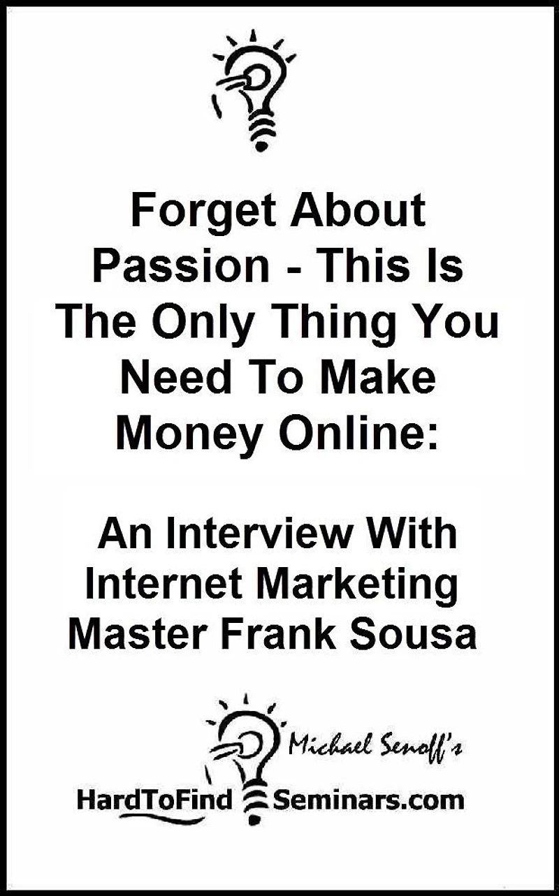 Forget About Passion – This Is The Only Thing You Need To Make Money Online: An Interview With Internet Marketing Master Frank Sousa