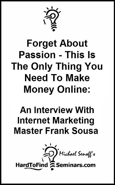 Forget About Passion – This Is The Only Thing You Need To Make Money Online: An Interview With Internet Marketing Master Frank Sousa