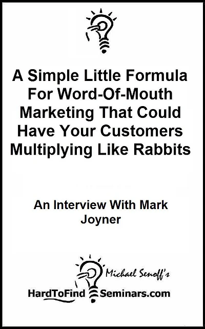 A Simple Little Formula For Word-Of-Mouth Marketing That Could Have Your Customers Multiplying Like Rabbits: An Interview With Mark Joyner