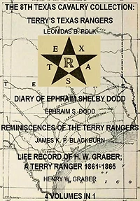 The 8th Texas Cavalry Collection: Terry's Texas Rangers, The Diary Of Ephraim Shelby Dodd, Reminiscences Of The Terry Rangers, Life Record Of H. W. Graber; A Terry Ranger 1861-1865 (4 Volumes In 1)