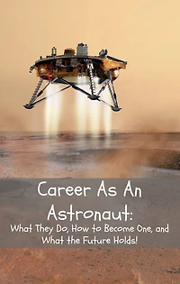 Career As An Astronaut: What They Do, How to Become One, and the Future Holds!