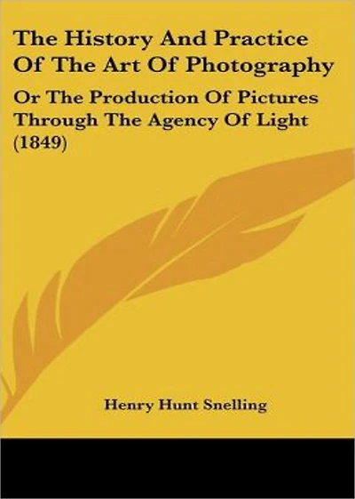 The History and Practice of the Art of Photography or, The Production of Pictures Through the Agency of Light: A History, Instructional Classic By Henry Hunt Snelling! AAA+++