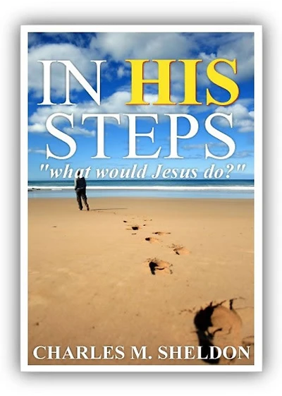 In His Steps: What Would Jesus Do? A Fiction and Literature, Religion, Women's Studies Classic By Charles M. Sheldon! AAA+++