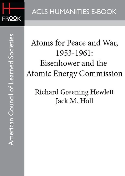 Atoms for Peace and War, 1953-1961: Eisenhower the Atomic Energy Commission. (A History of United States Vol. III)