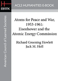 Atoms for Peace and War, 1953-1961: Eisenhower the Atomic Energy Commission. (A History of United States Vol. III)