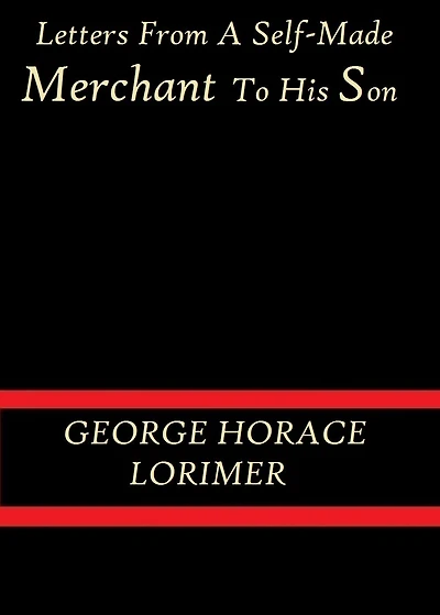 Letters from a Self-Made Merchant to His Son by George Horace Lorimer