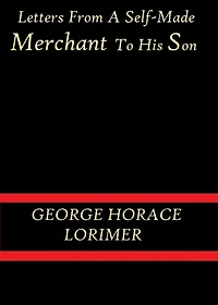 Letters from a Self-Made Merchant to His Son by George Horace Lorimer
