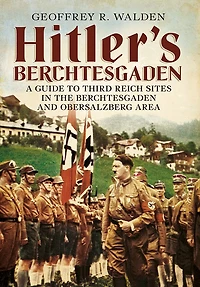 Hitler's Berchtesgaden: A Guide to Third Reich Sites in the Berchtesgaden and Obersalzberg ?rea