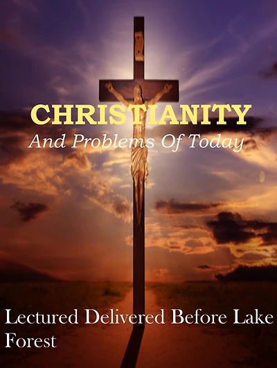 Christianity and Problems of To-day: Lectured Deliverd Before lake Forest