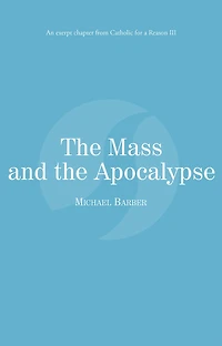 The Mass and the Apocalypse: Catholic for a Reason III