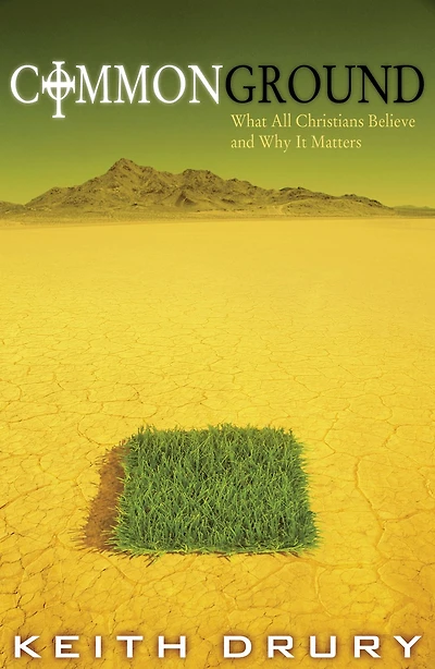 Common Ground: What All Christians Believe and Why It Matters