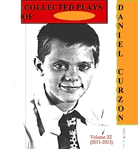 Volume XI (2011-2013) of COLLECTED PLAYS of DANIEL CURZON